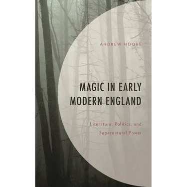 Magic in Early Modern England: Literature, Politics, and Supernatural Power