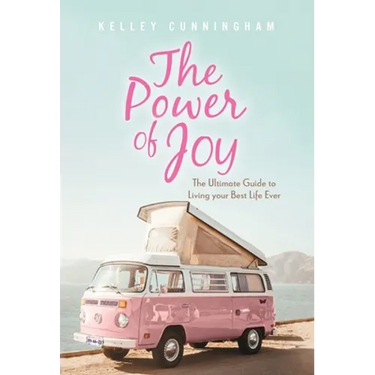 The Power of Joy: The Ultimate Guide to Living Your Best Life Ever