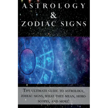 Astrology and Zodiac Signs: The ultimate guide to Astrology, Zodiac signs, what they mean, Horoscopes, and more!