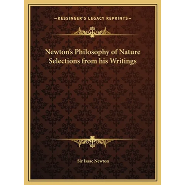 Newton's Philosophy of Nature Selections from his Writings