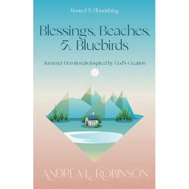Blessings, Beaches, & Bluebirds: Summer Devotionals Inspired by God's Creation