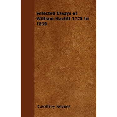 Selected Essays of William Hazlitt 1778 to 1830