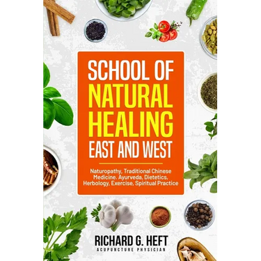 School of Natural Healing, East and West: Naturopathy, Traditional Chinese Medicine, Ayurveda, Dietetics, Herbology, Exercise, Spiritual Practice