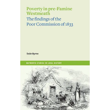 Poverty in Pre-Famine Westmeath: The Findings of the Poor Commission of 1833