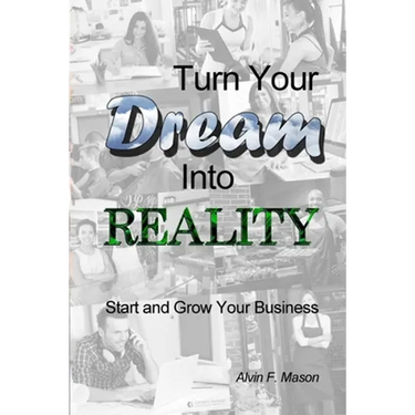 Turn Your Dream Into Reality: Start and Grow Your Business