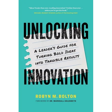 Unlocking Innovation: A Leader's Guide for Turning Bold Ideas into Tangible Results