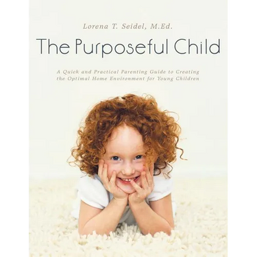 The Purposeful Child: A Quick and Practical Parenting Guide to Creating the Optimal Home Environment for Young Children