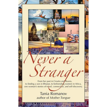 Never a Stranger: From her past in Croatia and Russia, to finding a son in Bhutan, to befriending women in Africa, one woman's stories of travel, conn