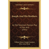 Joseph And His Brothers: An Old Testament Passion Play In Four Acts (1921)