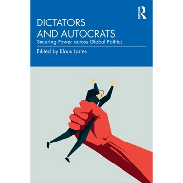 Dictators and Autocrats: Securing Power Across Global Politics
