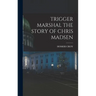 Trigger Marshal the Story of Chris Madsen