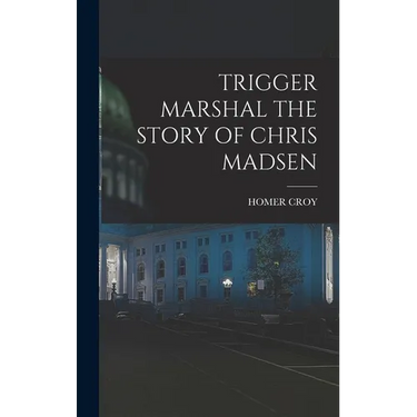 Trigger Marshal the Story of Chris Madsen