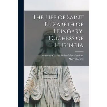 The Life of Saint Elizabeth of Hungary, Duchess of Thuringia