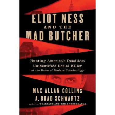 Eliot Ness and the Mad Butcher: Hunting a Serial Killer at the Dawn of Modern Criminology