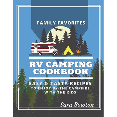 RV Camping Cookbook: Family Favorites Easy And Tasty Recipes To Enjoy By The Campfire With The Kids
