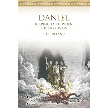 Daniel Annual Bible Study (Study Guide): Keeping Faith When the Heat Is On