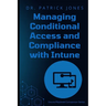Managing Conditional Access and Compliance with Intune: The Intune Playbook Companion Series