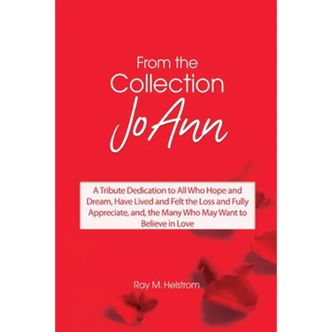 From the Collection: JoAnn: A Tribute Dedication to All Who Hope and Dream, Have Lived and Felt the Loss and Fully Appreciate, and, the Man