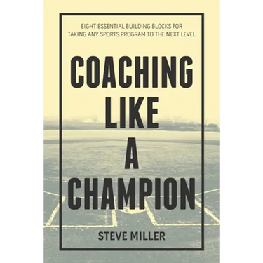 Coaching Like a Champion: Eight Essential Building Blocks for Taking Any Sports Program to the Next Level