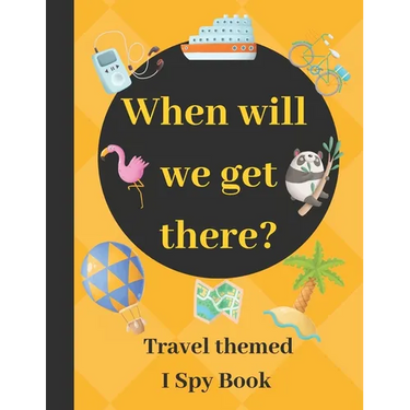 When will we get there?: Travel themed I spy book - guessing game book for 2-5 year old kids in preschool and kindergarten learning alphabets