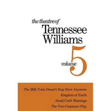 The Theatre of Tennessee Williams Volume V: The Milk Train Doesn't Stop Here Anymore, Kingdom of Earth, Small Craft Warnings, the Two-Character Play