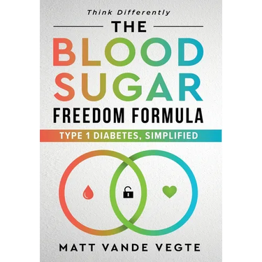 The Blood Sugar Freedom Formula: Type 1 Diabetes, Simplified