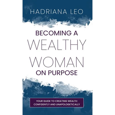 Becoming A Wealthy Woman on Purpose: Your Guide to Creating Wealth Confidently and Unapologetically