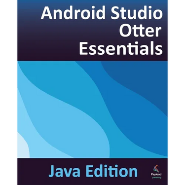 Android Studio Otter Essentials - Java Edition: Developing Android Apps Using Android Studio Otter and Java