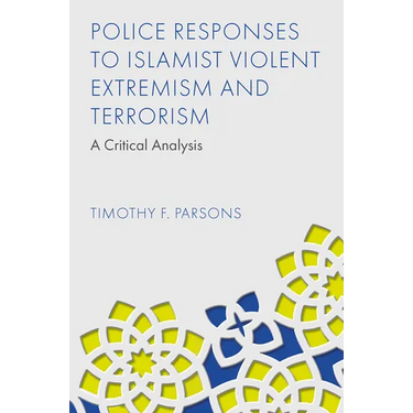 Police Responses to Islamist Violent Extremism and Terrorism: A Critical Analysis