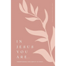 In Jesus You Are: Understanding Your Identity in Christ: A Love God Greatly Bible Study Journal