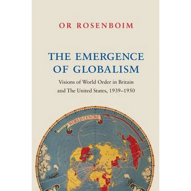 The Emergence of Globalism: Visions of World Order in Britain and the United States, 1939-1950
