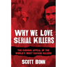 Why We Love Serial Killers: The Curious Appeal of the World's Most Savage Murderers