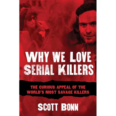 Why We Love Serial Killers: The Curious Appeal of the World's Most Savage Murderers