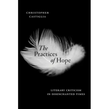 The Practices of Hope: Literary Criticism in Disenchanted Times