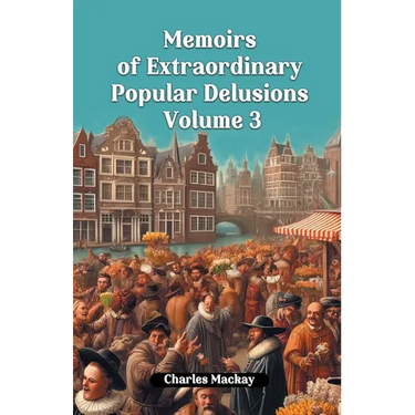 Memoirs of Extraordinary Popular Delusions Volume 3