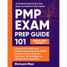 PMP Exam Prep Guide 101: A Practical Guide to Ace Your Exam and Advance Your Career