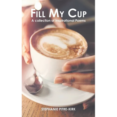 Fill My Cup: A Collection of Inspirational Poems