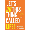 Let's Do This Thing Called Life: A Guide to Abundant Living