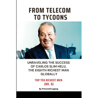From Telecom to Tycoons: Unraveling the Success of Carlos Slim Helu, the Eighth Richest Man Globally