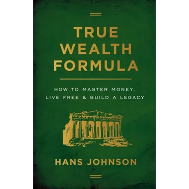 True Wealth Formula: How to Master Money, Live Free & Build a Legacy