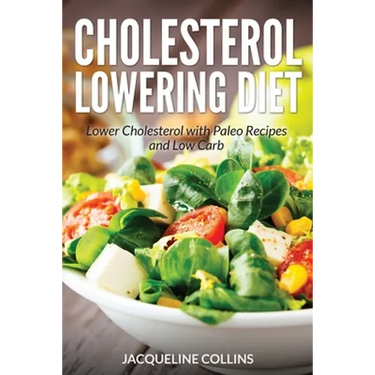 Cholesterol Lowering Diet: Lower Cholesterol with Paleo Recipes and Low Carb