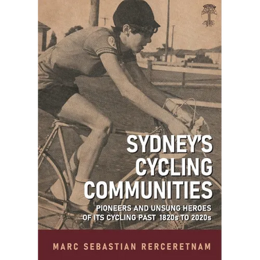 Sydney's Cycling Communities - Pioneers and Unsung Heroes of its Cycling Past 1820s to 2020s
