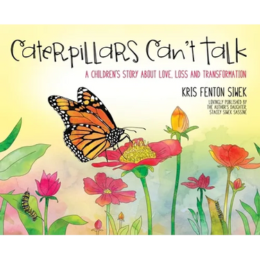 Caterpillars Can't Talk: A Children's Story About Love, Loss and Transformation