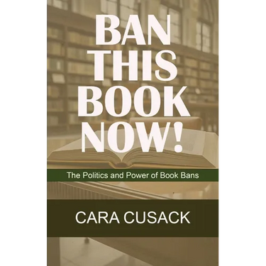 Ban This Book Now!: The Politics and Power of Book Bans