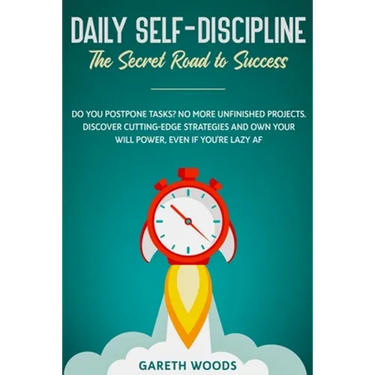 Daily Self-Discipline: The Secret Road to Success: Do You Postpone Tasks? No More Unfinished Projects. Discover Cutting-Edge Strategies and Own Your W