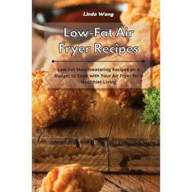 Low-Fat Air Fryer Recipes: Low-Fat Mouthwatering Recipes on a Budget to Cook with Your Air Fryer for a Healthier Living