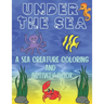 Under The Sea: A Sea Creature Coloring and Activity Book For Kids