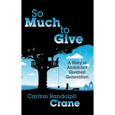 So Much To Give: A Story of America's Greatest Generation