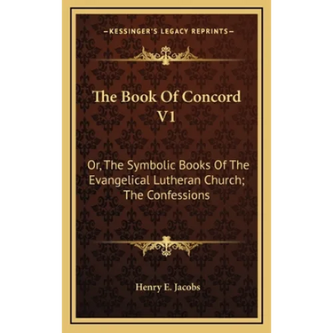 The Book Of Concord V1: Or, The Symbolic Books Of The Evangelical Lutheran Church; The Confessions