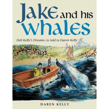 Jake and His Whales: Deb Kelly's Dreams as Told to Daren Kelly